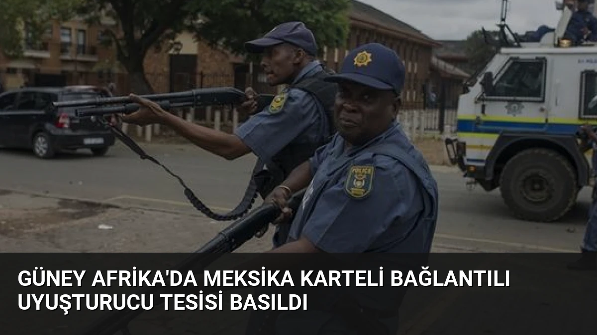 Güney Afrika’da Meksika Karteli Bağlantılı Uyuşturucu Tesisi Basıldı