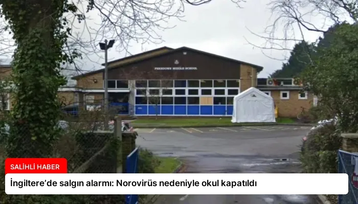 İngiltere’de salgın alarmı: Norovirüs nedeniyle okul kapatıldı