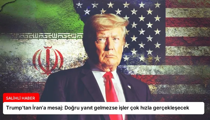 Trump’tan İran’a mesaj: Doğru yanıt gelmezse işler çok hızla gerçekleşecek