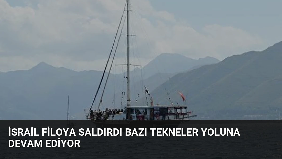 İsrail Filoya Saldırdı Bazı Tekneler Yoluna Devam Ediyor