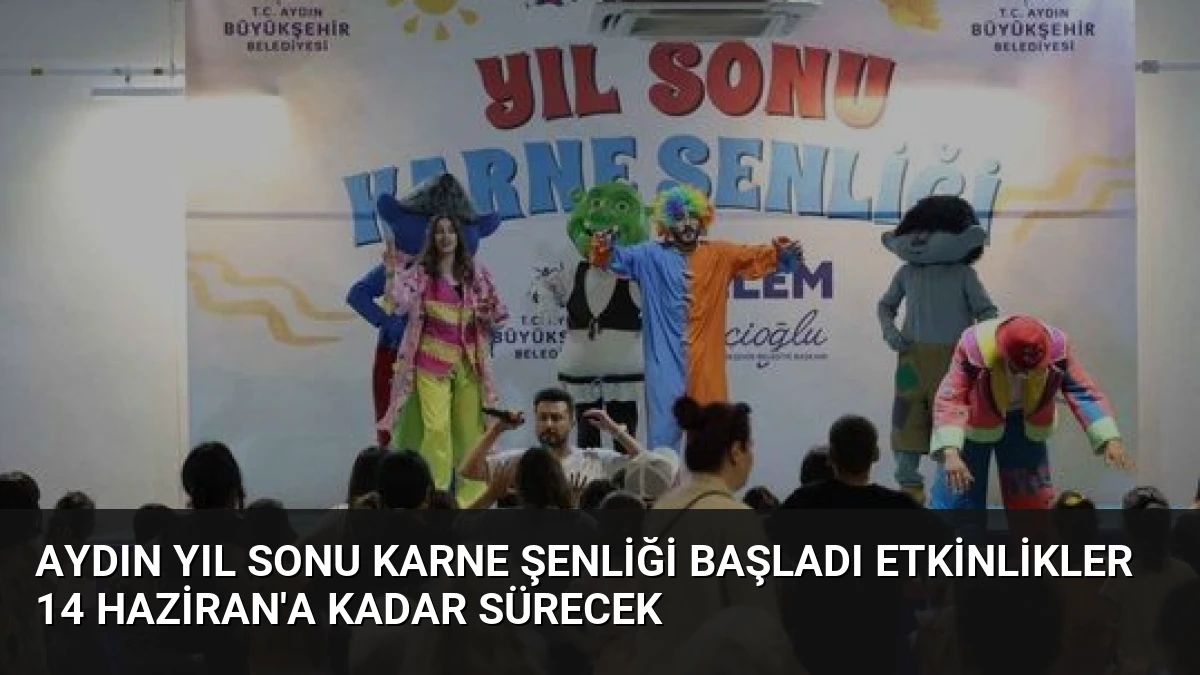 Aydın Yıl Sonu Karne Şenliği Başladı Etkinlikler 14 Haziran’a Kadar Sürecek