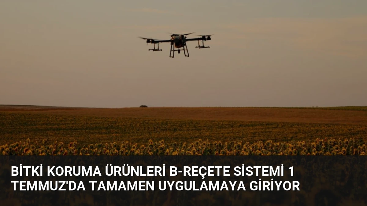 Bitki Koruma Ürünleri B-Reçete Sistemi 1 Temmuz’da Tamamen Uygulamaya Giriyor