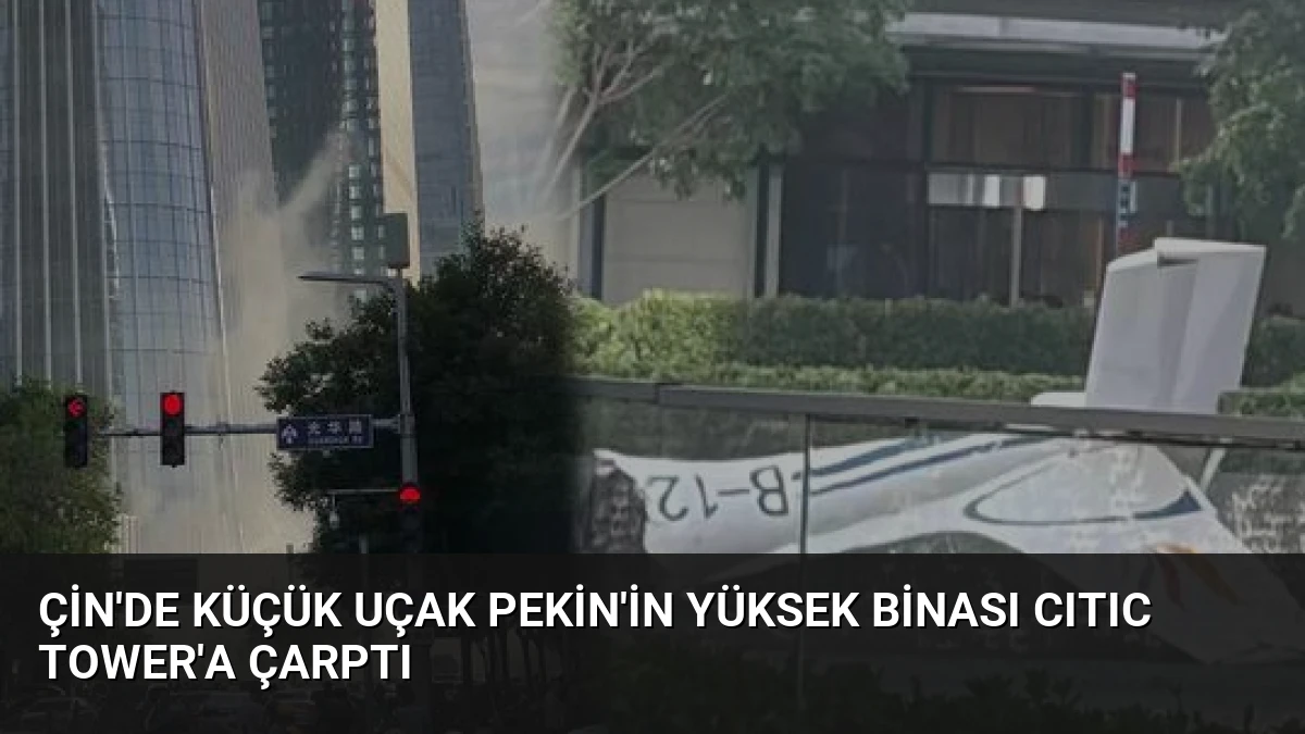 Çin’de Küçük Uçak Pekin’in Yüksek Binası CITIC Tower’a Çarptı
