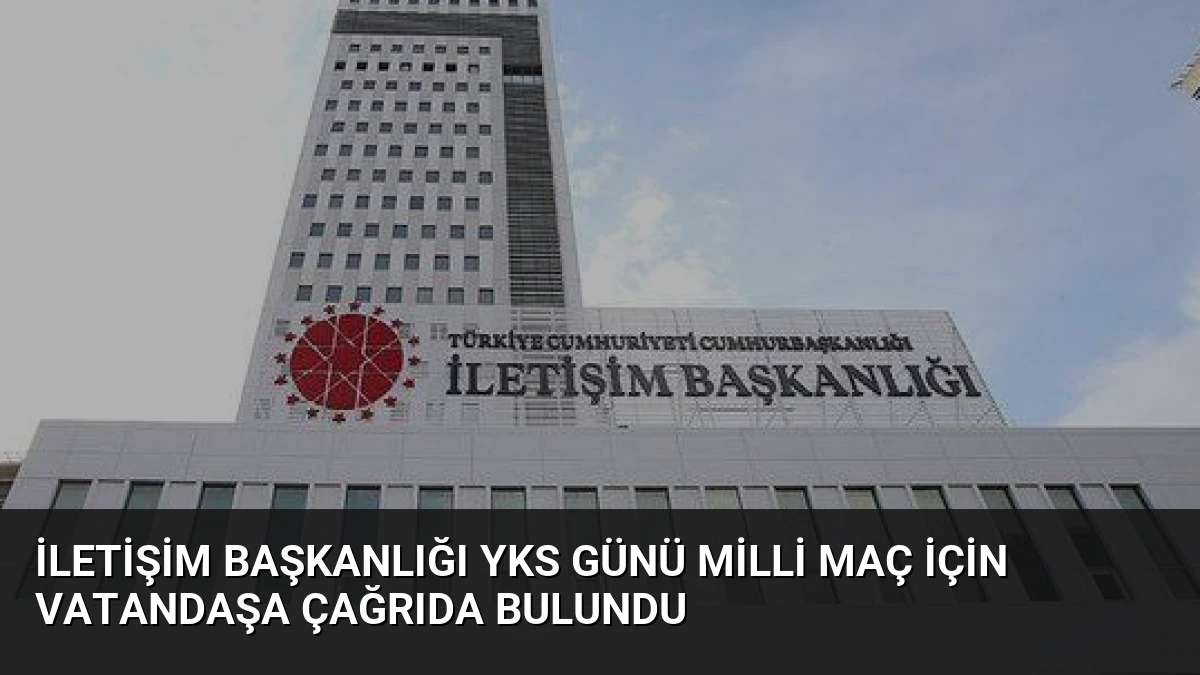 İletişim Başkanlığı YKS Günü Milli Maç İçin Vatandaşa Çağrıda Bulundu
