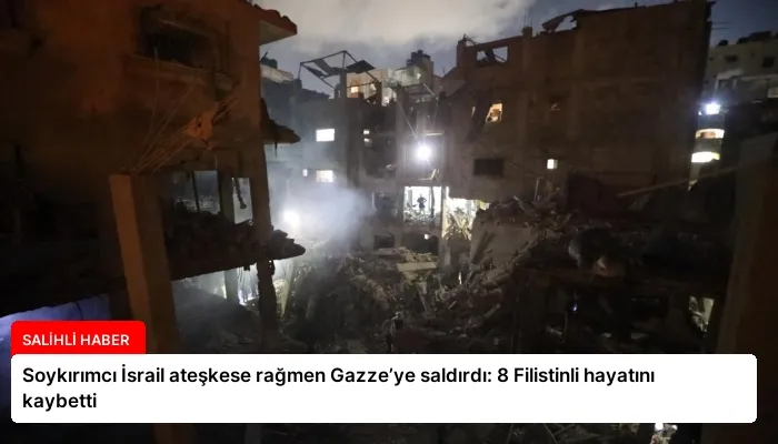 Soykırımcı İsrail ateşkese rağmen Gazze’ye saldırdı: 8 Filistinli hayatını kaybetti