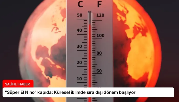 “Süper El Nino” kapıda: Küresel iklimde sıra dışı dönem başlıyor