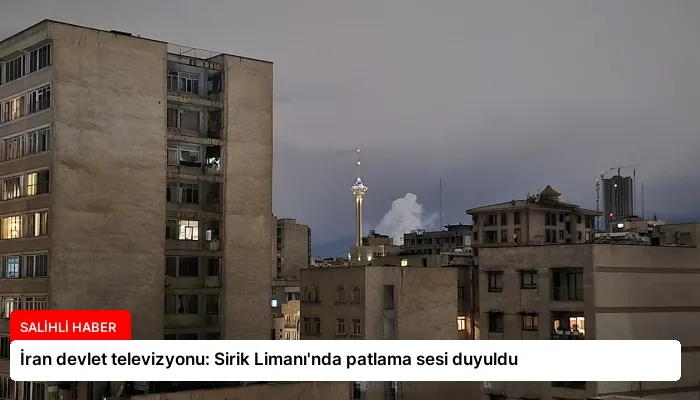 İran devlet televizyonu: Sirik Limanı’nda patlama sesi duyuldu