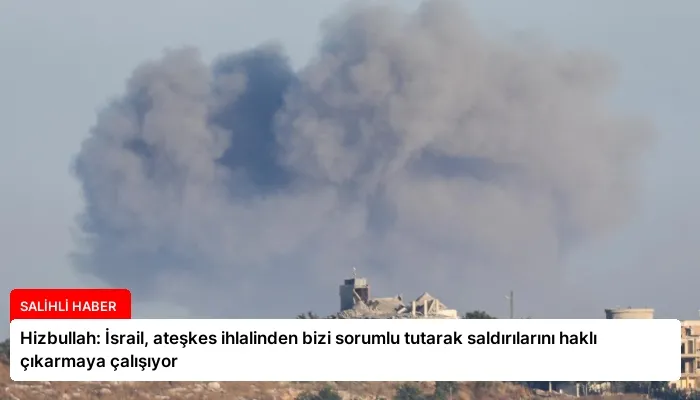 Hizbullah: İsrail, ateşkes ihlalinden bizi sorumlu tutarak saldırılarını haklı çıkarmaya çalışıyor