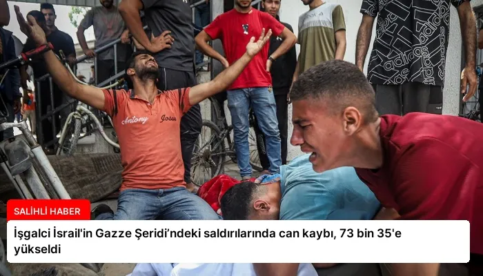 İşgalci İsrail’in Gazze Şeridi’ndeki saldırılarında can kaybı, 73 bin 35’e yükseldi