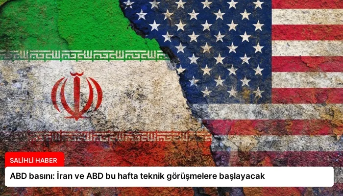 ABD basını: İran ve ABD bu hafta teknik görüşmelere başlayacak