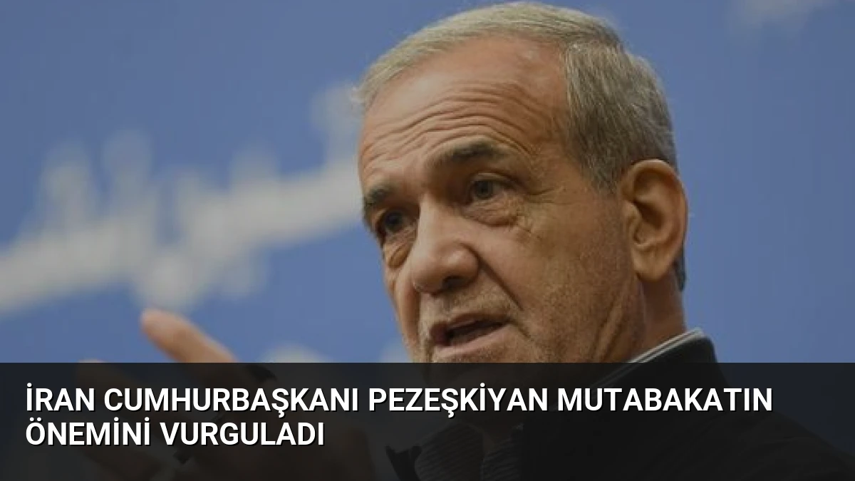 İran Cumhurbaşkanı Pezeşkiyan Mutabakatın Önemini Vurguladı