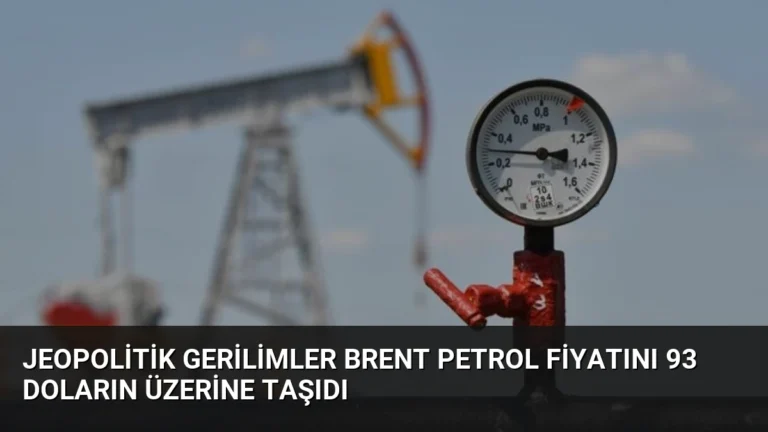 Jeopolitik Gerilimler Brent Petrol Fiyatını 93 Doların Üzerine Taşıdı
