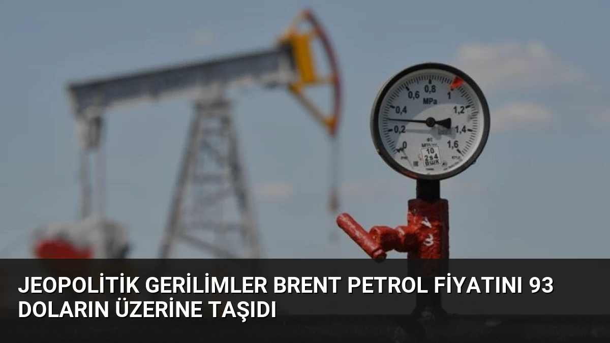 Jeopolitik Gerilimler Brent Petrol Fiyatını 93 Doların Üzerine Taşıdı