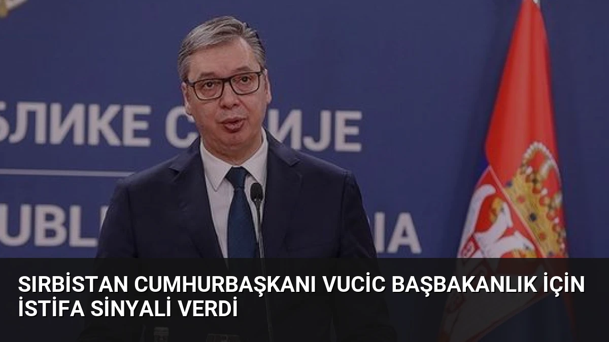 Sırbistan Cumhurbaşkanı Vucic Başbakanlık İçin İstifa Sinyali Verdi