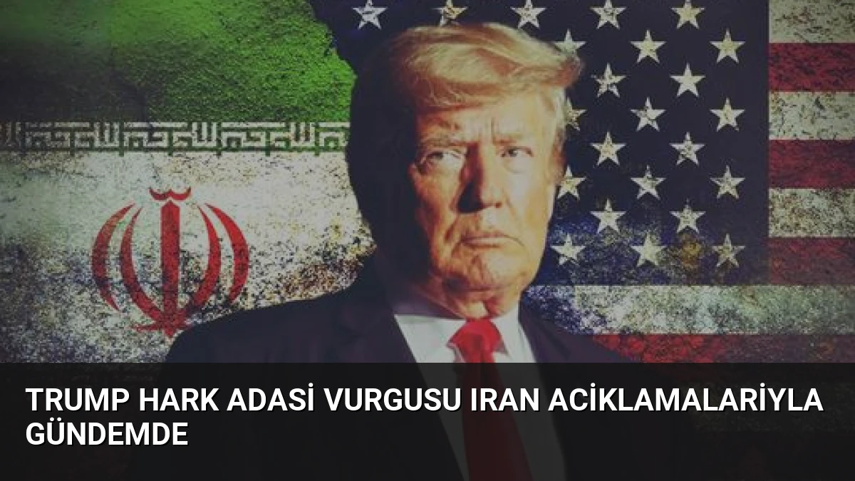Trump Hark Adasi Vurgusu Iran Aciklamalariyla Gündemde