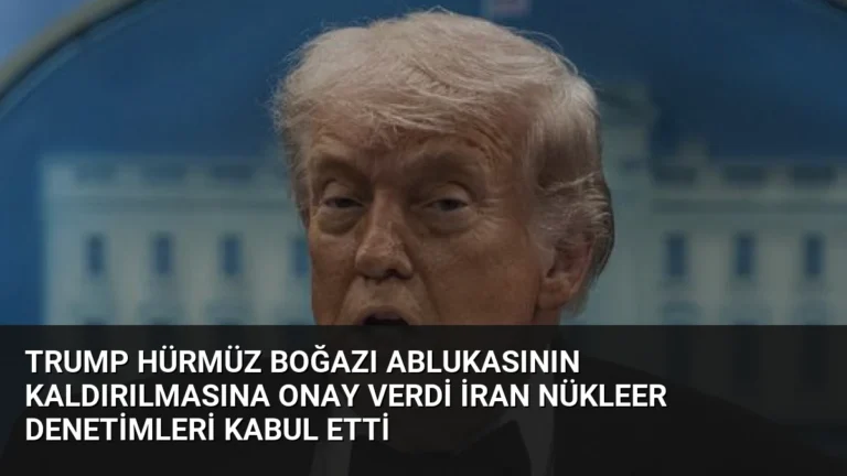Trump Hürmüz Boğazı Ablukasının Kaldırılmasına Onay Verdi İran Nükleer Denetimleri Kabul Etti