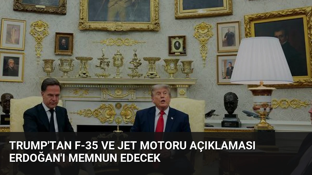 Trump’tan F-35 ve Jet Motoru Açıklaması Erdoğan’ı Memnun Edecek