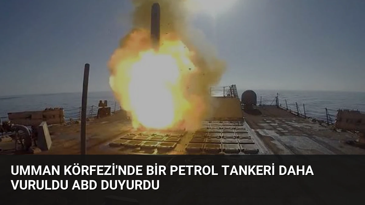 Umman Körfezi’nde Bir Petrol Tankeri Daha Vuruldu ABD Duyurdu