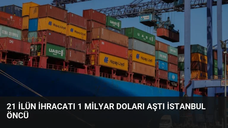 21 İlün İhracatı 1 Milyar Doları Aştı İstanbul Öncü