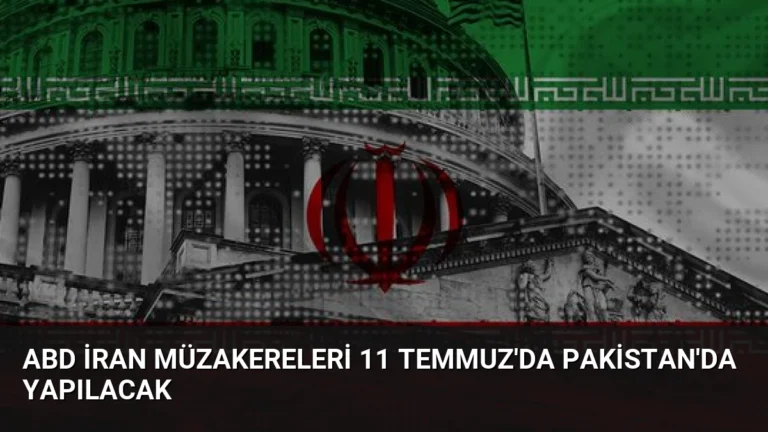 ABD İran Müzakereleri 11 Temmuz’da Pakistan’da Yapılacak