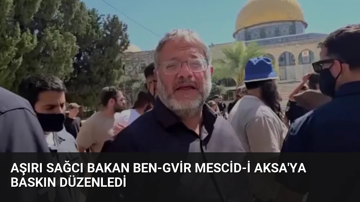 Aşırı Sağcı Bakan Ben-Gvir Mescid-i Aksa’ya Baskın Düzenledi