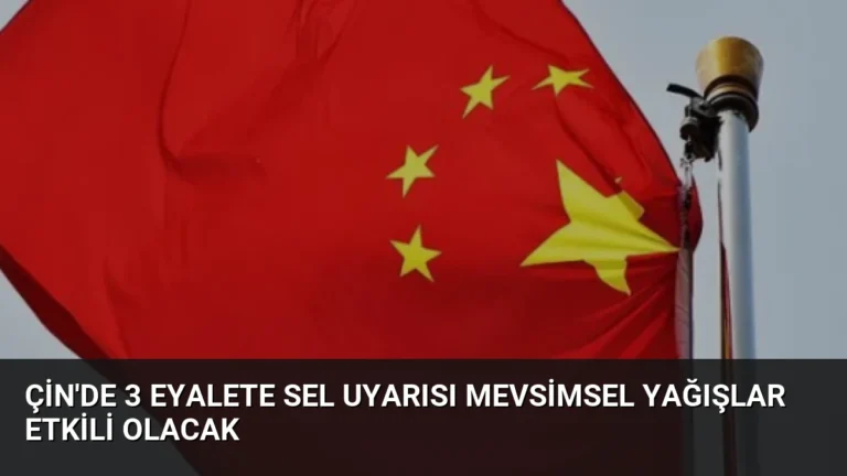 Çin’de 3 Eyalete Sel Uyarısı Mevsimsel Yağışlar Etkili Olacak