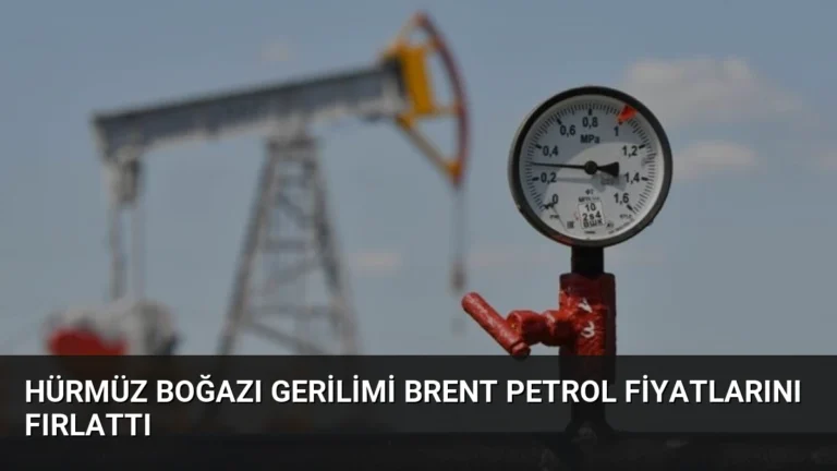 Hürmüz Boğazı Gerilimi Brent Petrol Fiyatlarını Fırlattı
