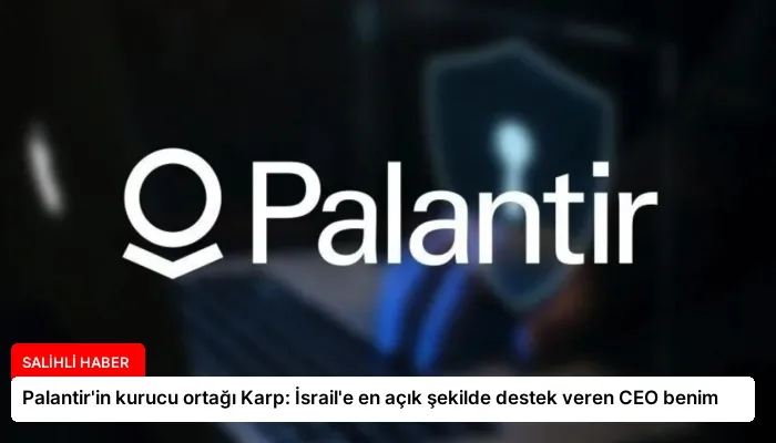 Palantir’in kurucu ortağı Karp: İsrail’e en açık şekilde destek veren CEO benim