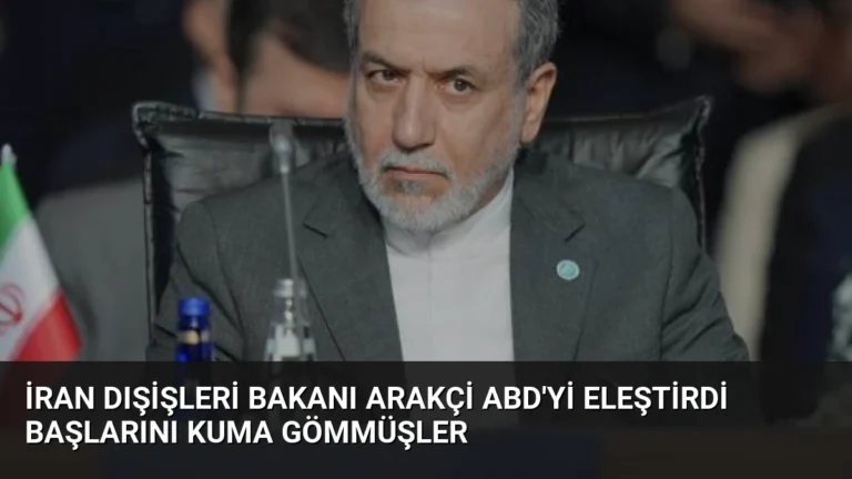 İran Dışişleri Bakanı Arakçi ABD’yi Eleştirdi Başlarını Kuma Gömmüşler