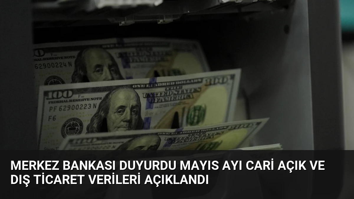 Merkez Bankası Duyurdu Mayıs Ayı Cari Açık ve Dış Ticaret Verileri Açıklandı