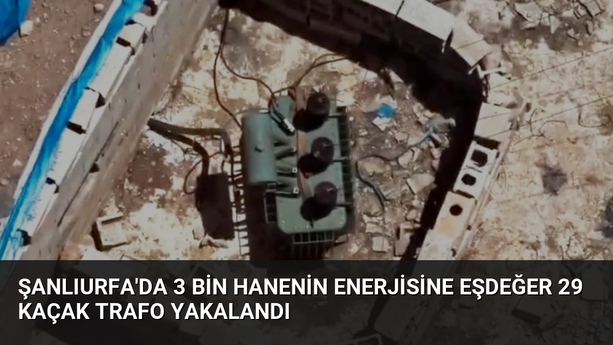 Şanlıurfa’da 3 Bin Hanenin Enerjisine Eşdeğer 29 Kaçak Trafo Yakalandı