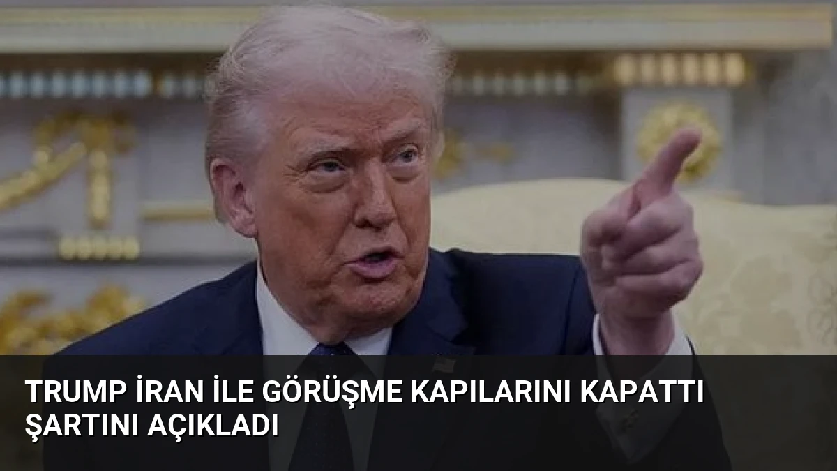 Trump İran ile görüşme kapılarını kapattı şartını açıkladı