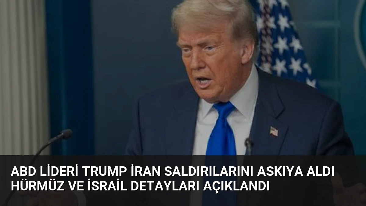 ABD Lideri Trump İran Saldırılarını Askıya Aldı Hürmüz ve İsrail Detayları Açıklandı