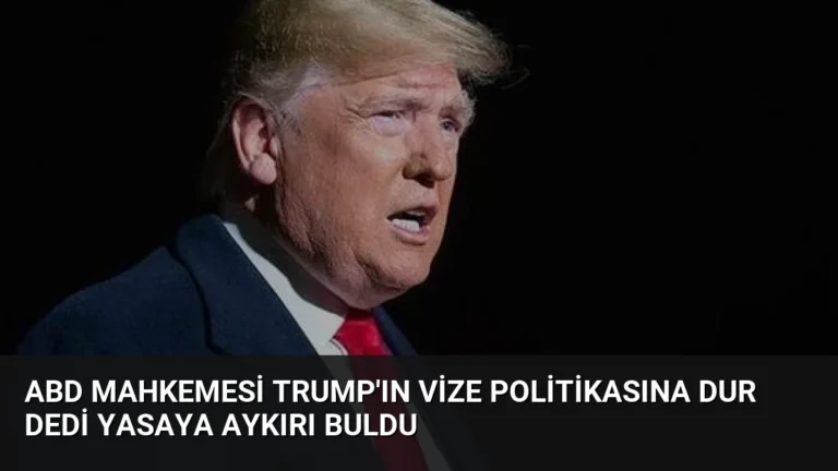 ABD Mahkemesi Trump’ın Vize Politikasına Dur Dedi Yasaya Aykırı Buldu