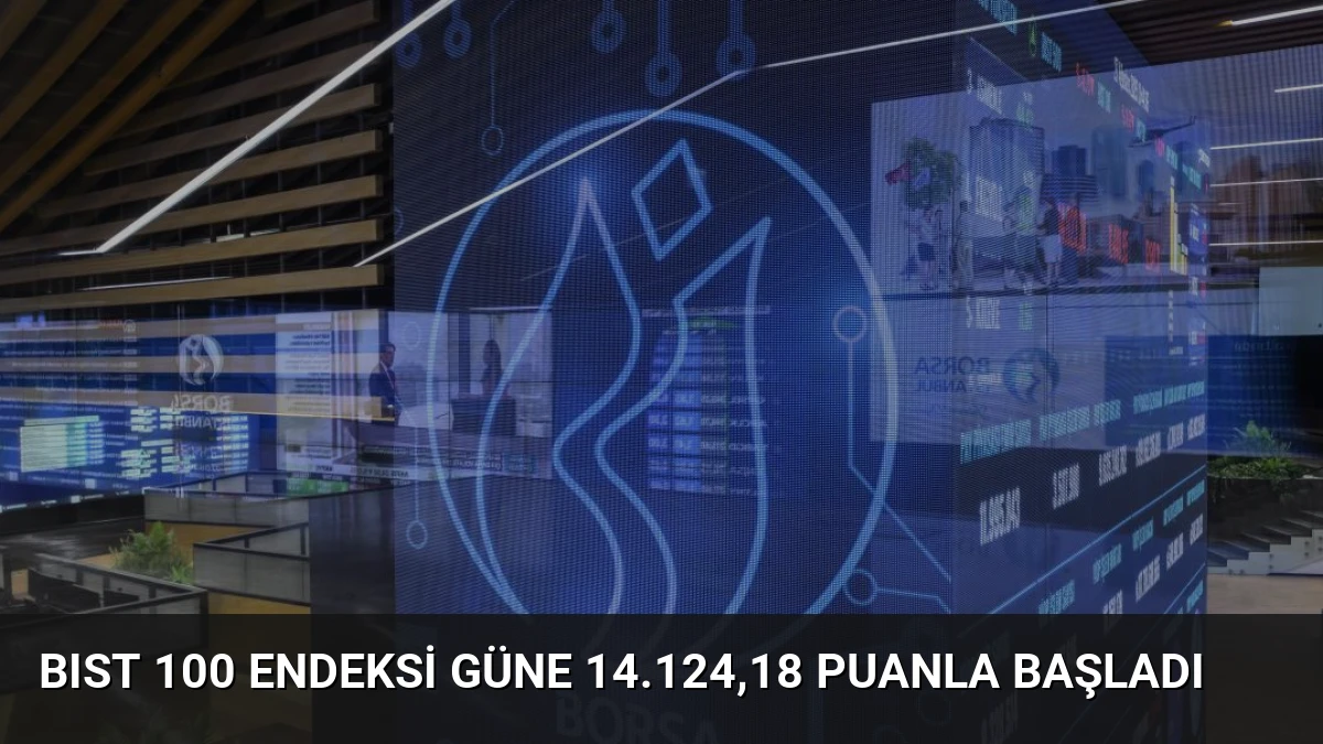 BIST 100 Endeksi Güne 14.124,18 Puanla Başladı