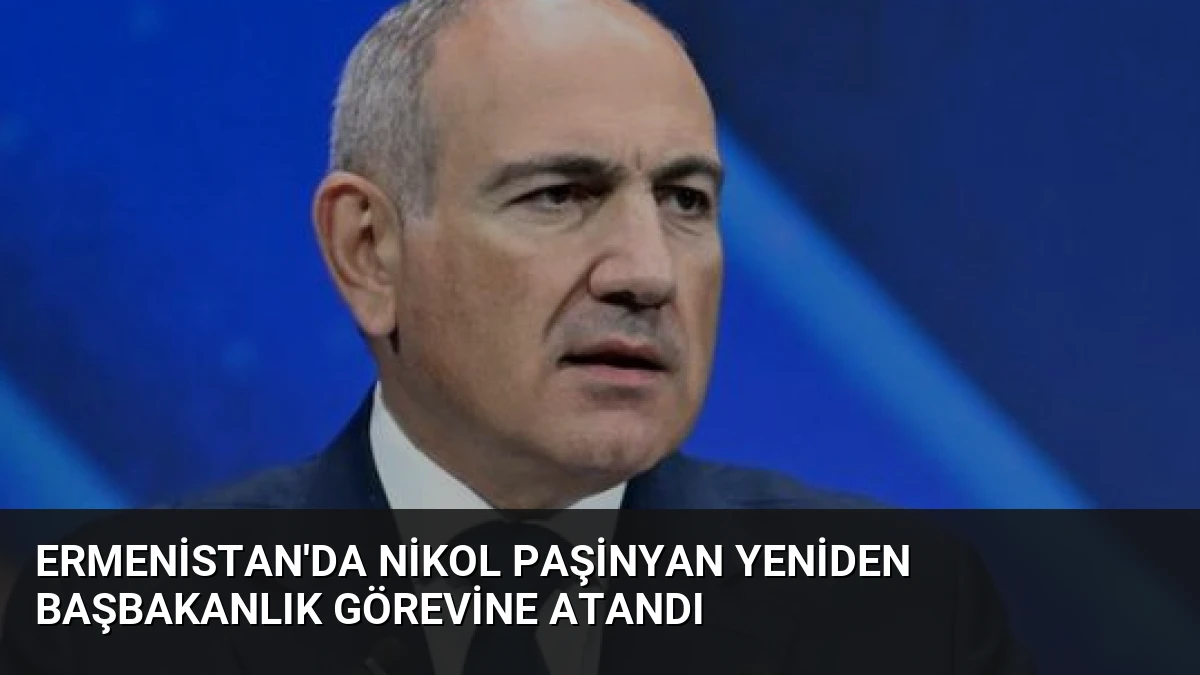 Ermenistan’da Nikol Paşinyan Yeniden Başbakanlık Görevine Atandı