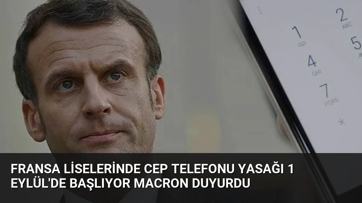 Fransa Liselerinde Cep Telefonu Yasağı 1 Eylül’de Başlıyor Macron Duyurdu