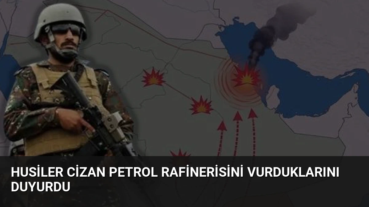 Husiler Cizan Petrol Rafinerisini Vurduklarını Duyurdu