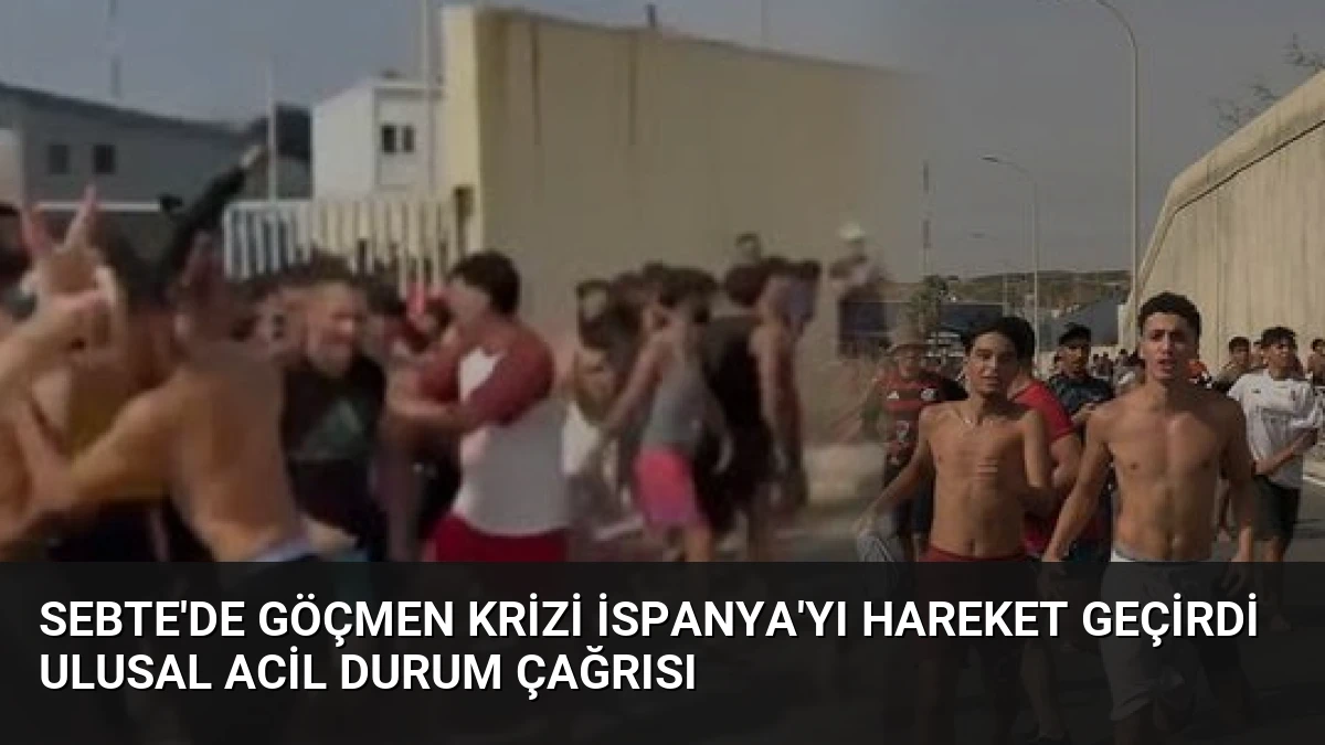 Sebte’de Göçmen Krizi İspanya’yı Hareket Geçirdi Ulusal Acil Durum Çağrısı