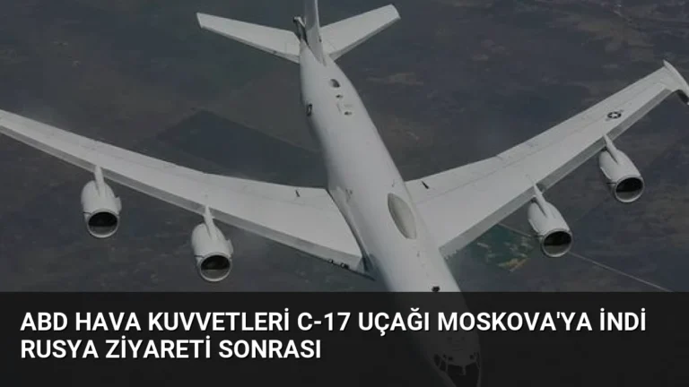 ABD Hava Kuvvetleri C-17 Uçağı Moskova’ya İndi Rusya Ziyareti Sonrası