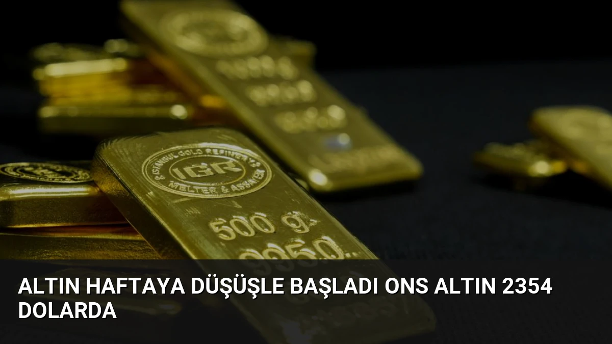 Altın Haftaya Düşüşle Başladı Ons Altın 2354 Dolarda