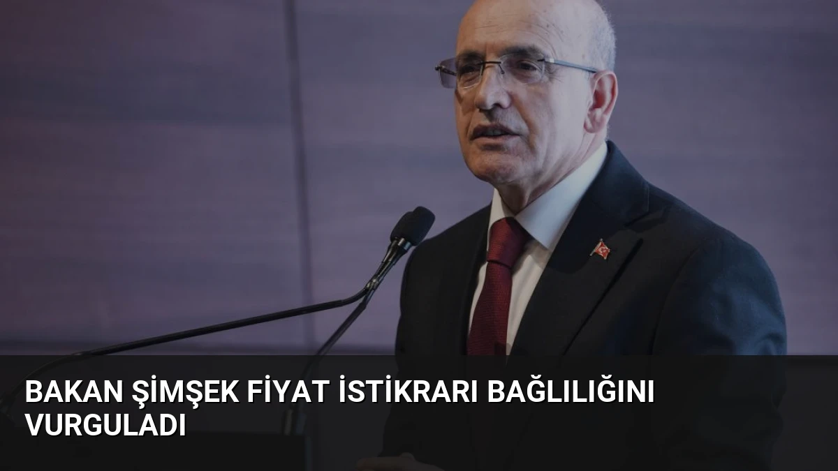 Bakan Şimşek Fiyat İstikrarı Bağlılığını Vurguladı