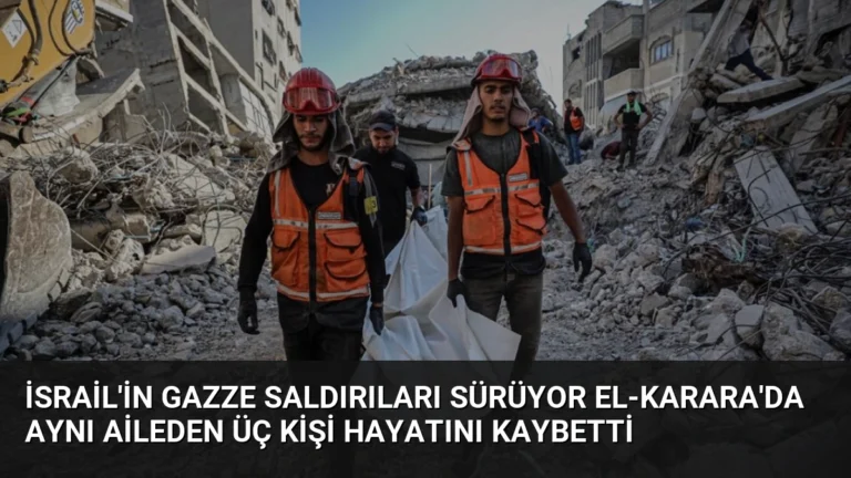 İsrail’in Gazze Saldırıları Sürüyor El-Karara’da Aynı Aileden Üç Kişi Hayatını Kaybetti