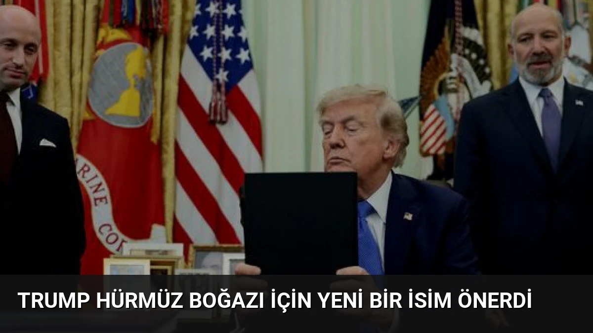 Trump Hürmüz Boğazı İçin Yeni Bir İsim Önerdi