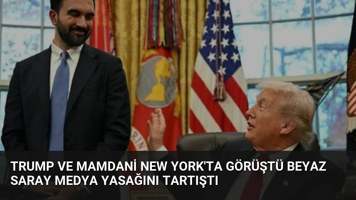 Trump ve Mamdani New York’ta Görüştü Beyaz Saray Medya Yasağını Tartıştı
