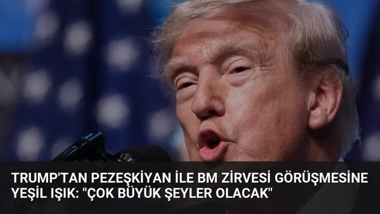 Trump’tan Pezeşkiyan ile BM Zirvesi Görüşmesine Yeşil Işık: “Çok Büyük Şeyler Olacak”