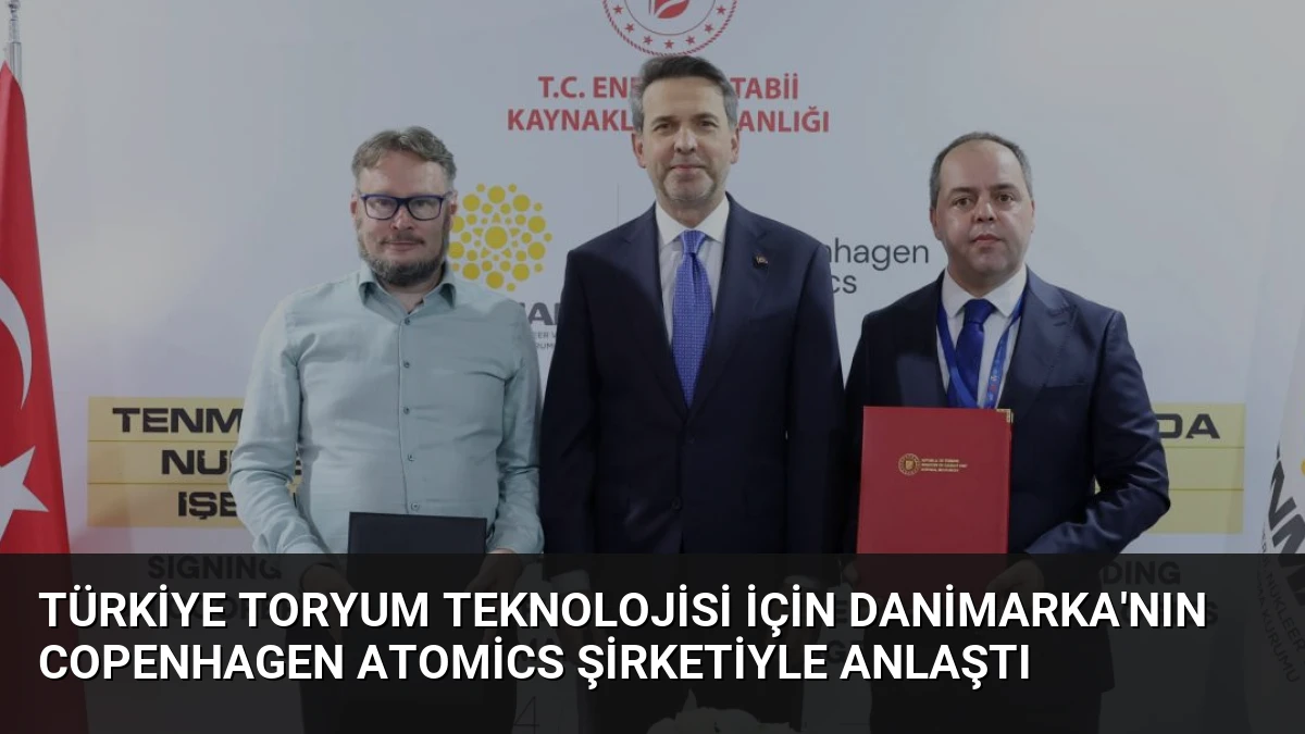 Türkiye Toryum Teknolojisi İçin Danimarka’nın Copenhagen Atomics Şirketiyle Anlaştı