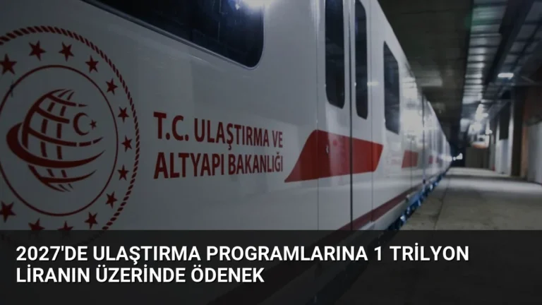 2027’de Ulaştırma Programlarına 1 Trilyon Liranın Üzerinde Ödenek