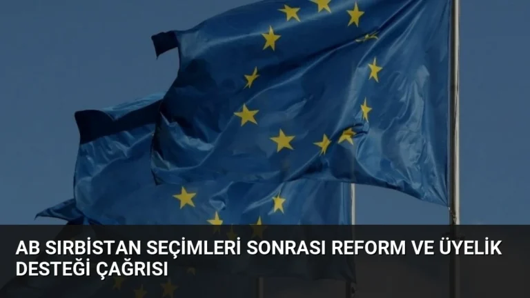 AB Sırbistan Seçimleri Sonrası Reform ve Üyelik Desteği Çağrısı