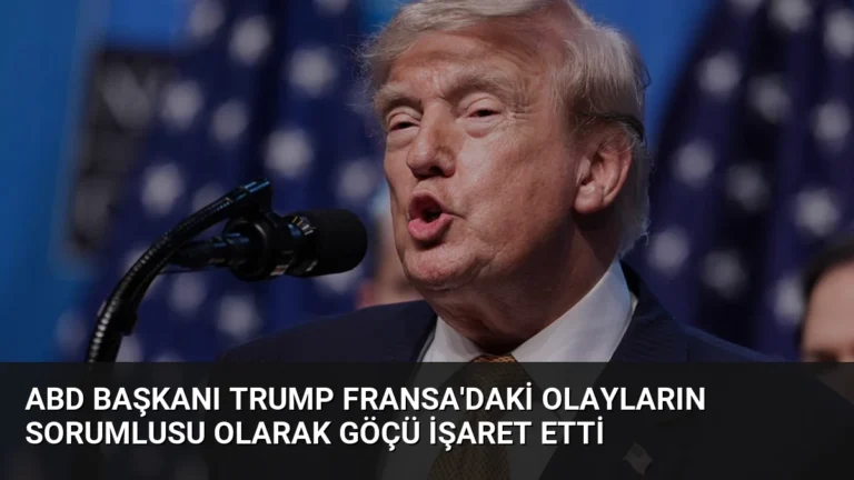 ABD Başkanı Trump Fransa’daki olayların sorumlusu olarak göçü işaret etti